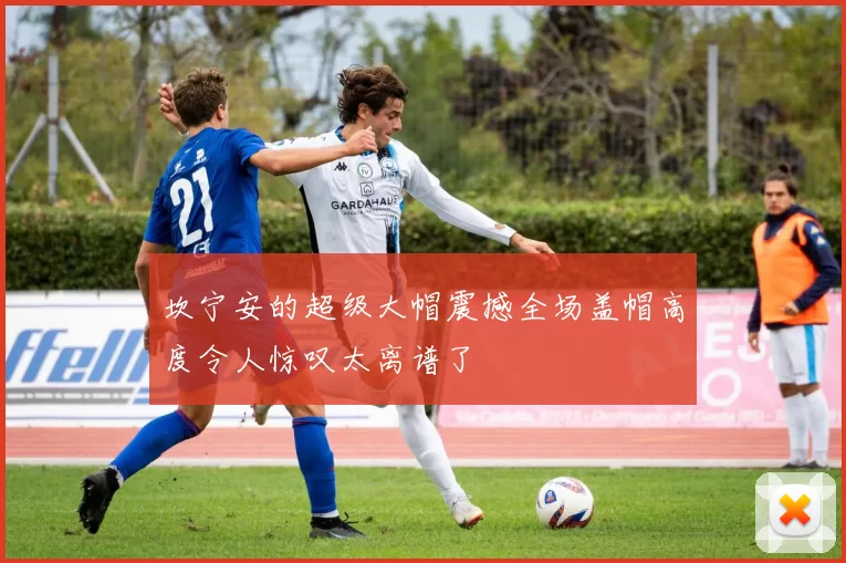 坎宁安的超级大帽震撼全场盖帽高度令人惊叹太离谱了