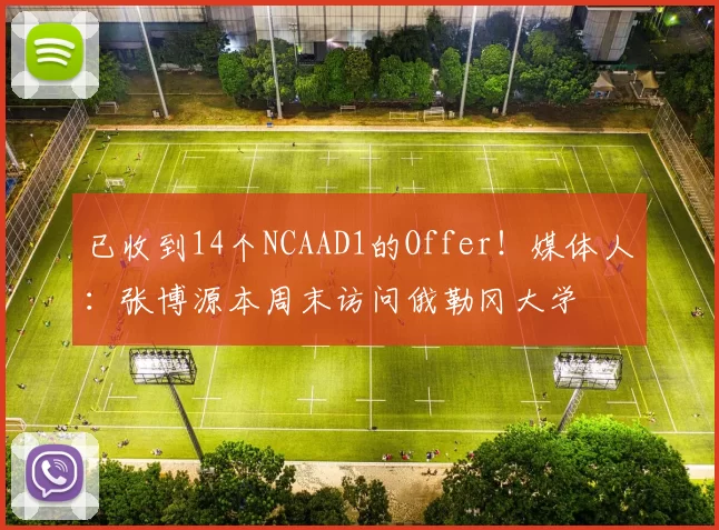 已收到14个NCAAD1的Offer！媒体人：张博源本周末访问俄勒冈大学